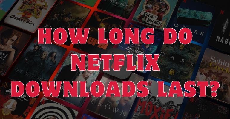 how long do netflix downloads last